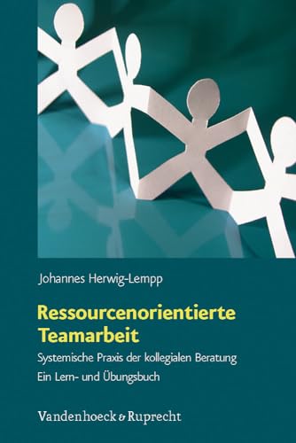Ressourcenorientierte Teamarbeit: Systemische Praxis der kollegialen Beratung. Ein Lern- und Übungsbuch von Vandenhoeck + Ruprecht